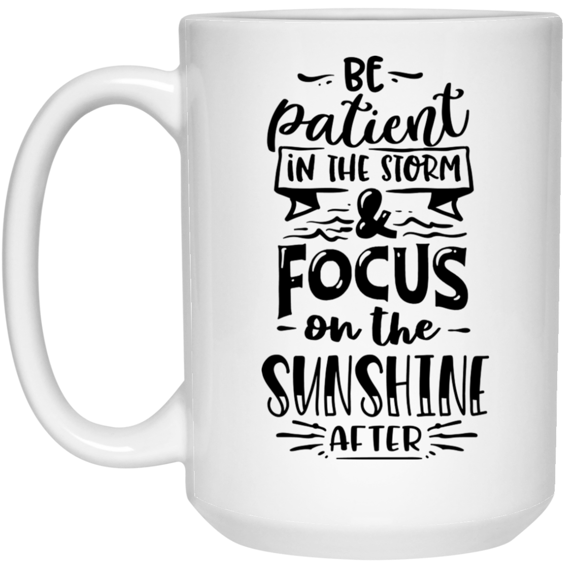 Be patient in the storm and focus on the sunshine after 15 oz. White Mug - The Shield of Light