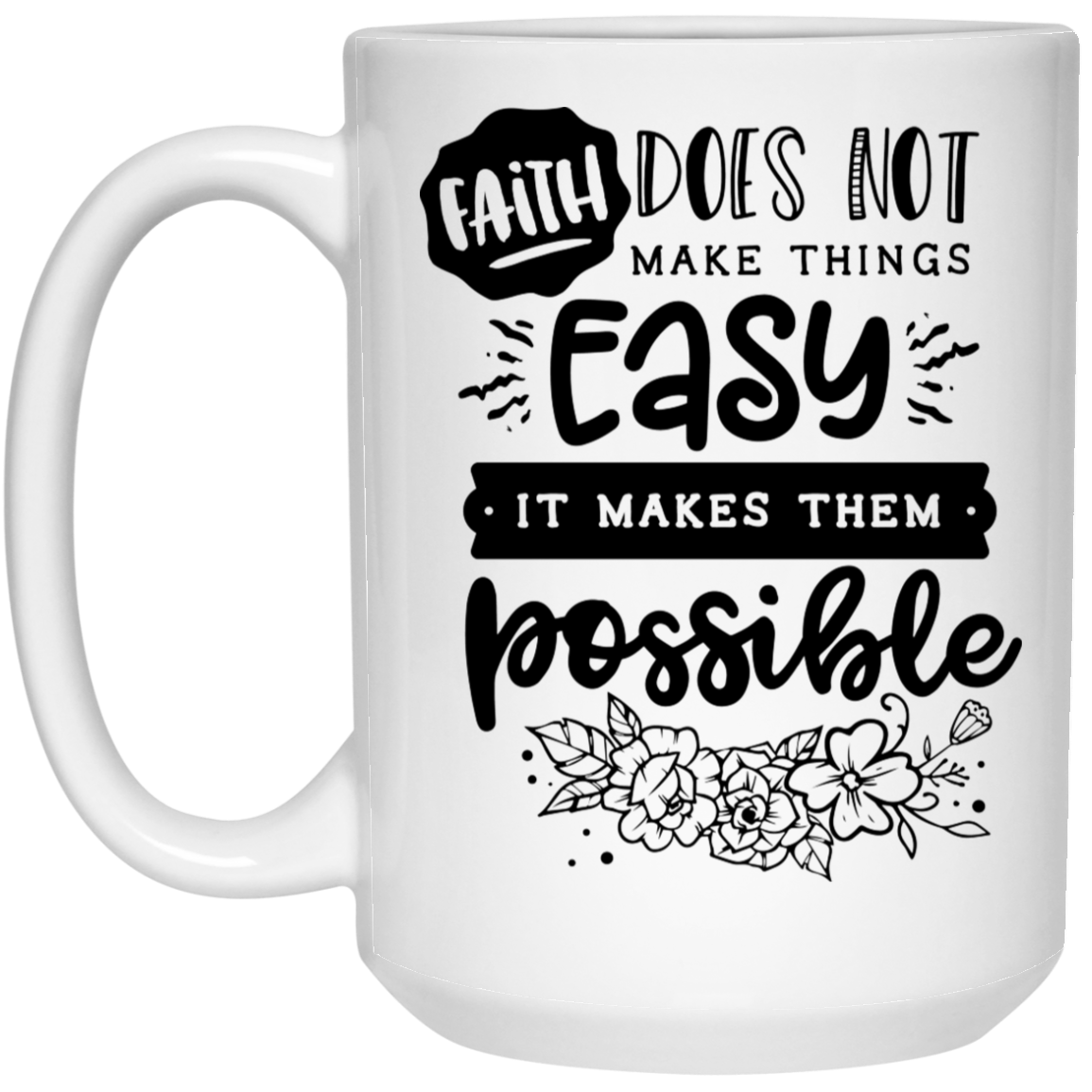 Faith does not make things easy it makes them possible 15 oz. White Mug - The Shield of Light