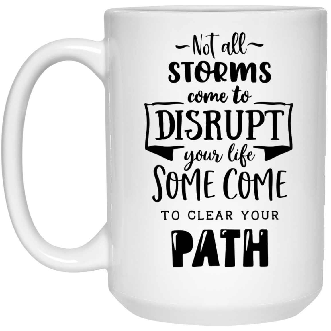 Not all storms come to disrupt your life some come to clear your path 15 oz. White Mug - The Shield of Light