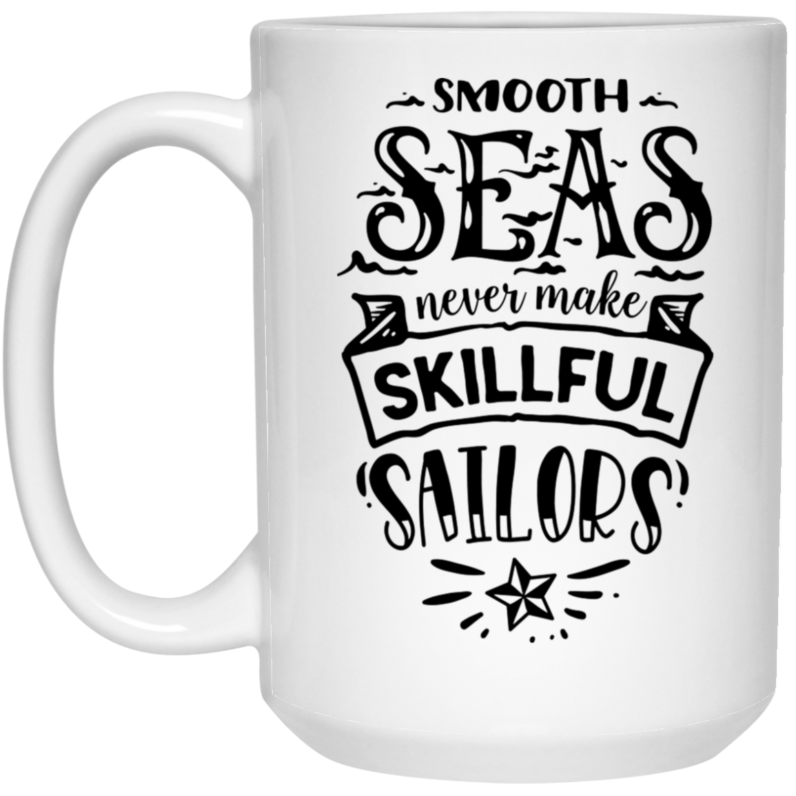 Smooth never make skillful sailors15 oz. White Mug - The Shield of Light