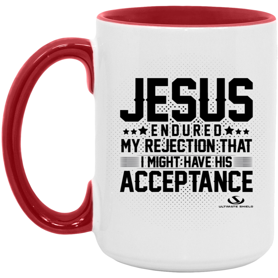 JESUS ENDURED MY REJECTION THAT I MIGHT HAVE HIS ACCEPTANCE 15oz. Accent Mug - The Shield of Light