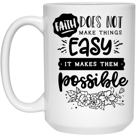 Faith does not make things easy it makes them possible 15 oz. White Mug - The Shield of Light