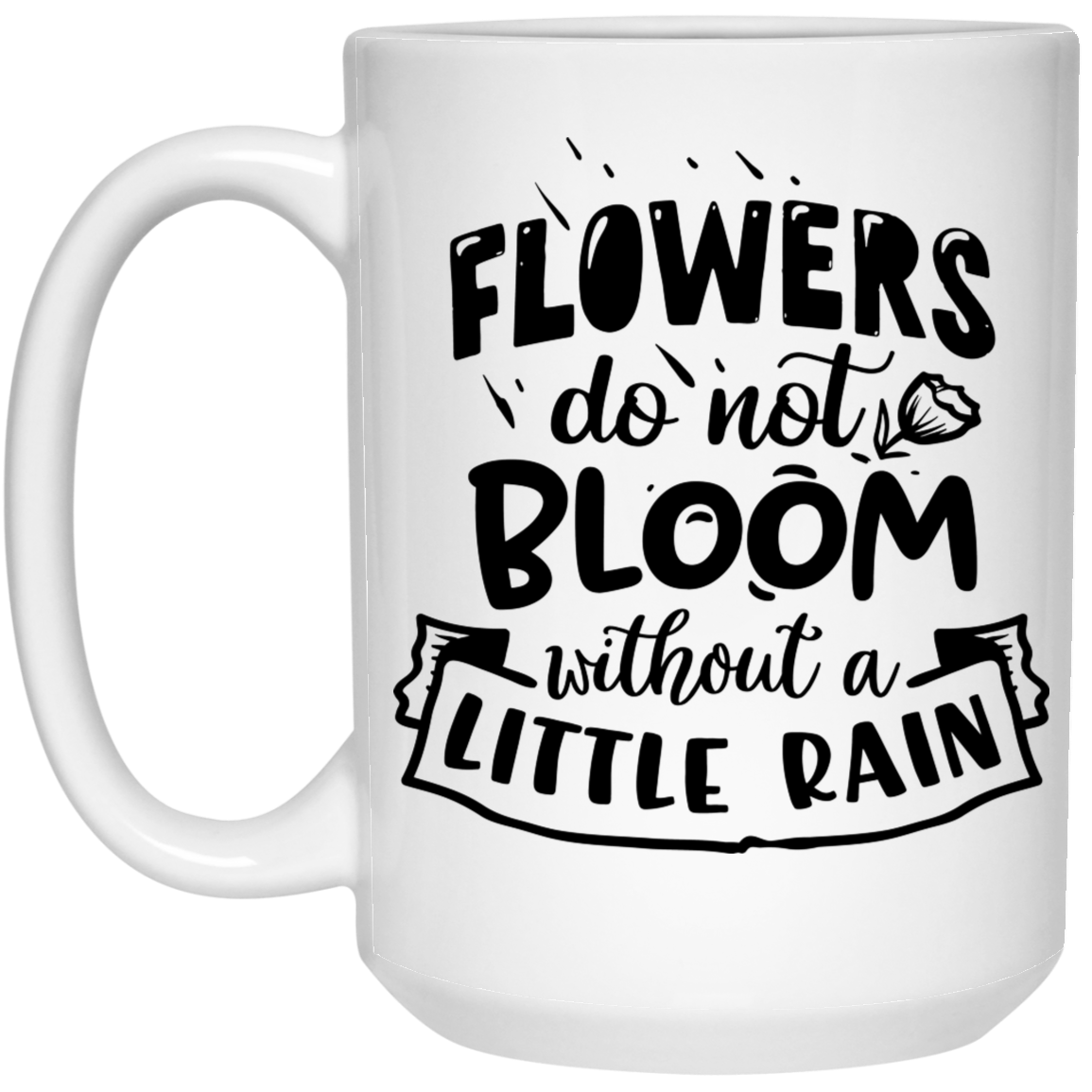 Flowers to not bloom without a little rain 15 oz. White Mug - The Shield of Light