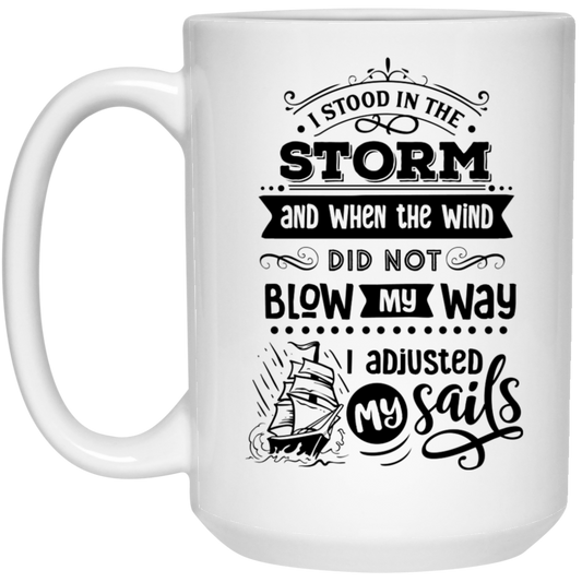 I stood in the storm and when the wind did not blow my way I adjusted my sails 15 oz. White Mug - The Shield of Light