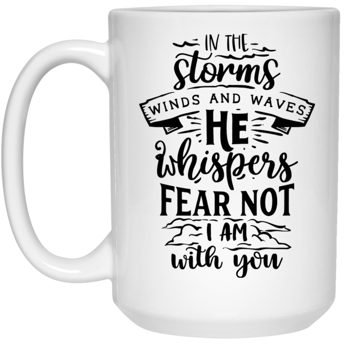 In the storm winds and waves he whispers fear not I am with you 15 oz. White Mug - The Shield of Light