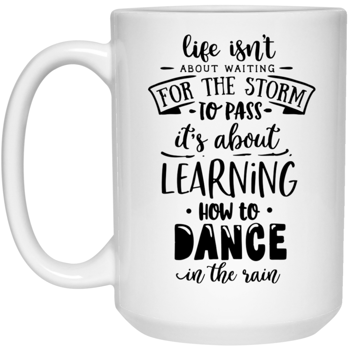 Life isn't about waiting for the storm to pass it's about learning how to dance in rain 15 oz. White Mug - The Shield of Light