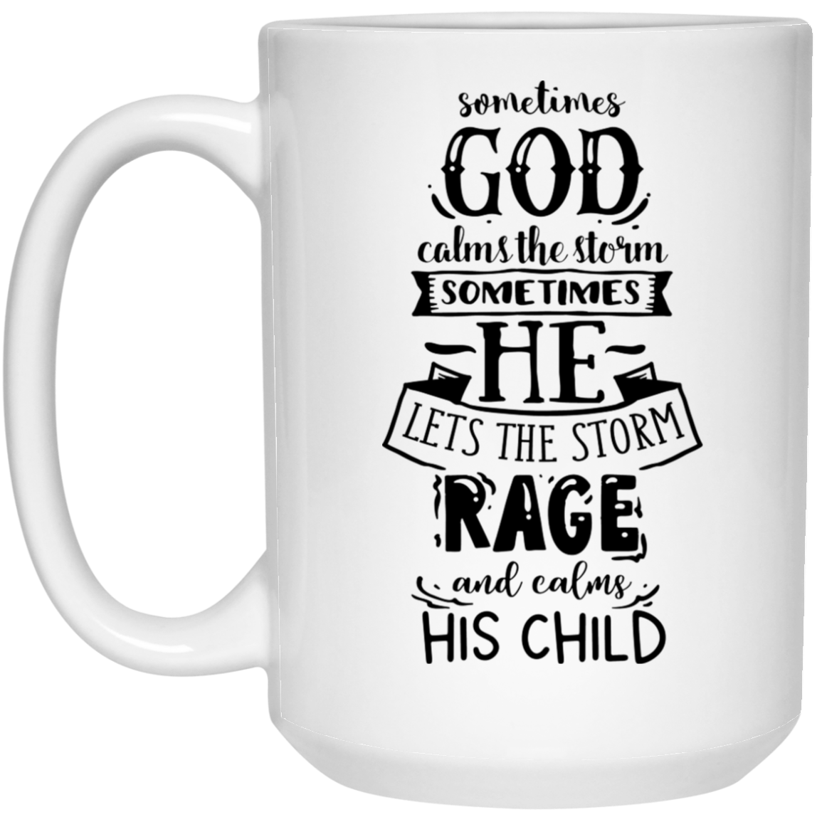 Sometimes God calms the storm sometimes he like the storm rage and calms his child 15 oz. White Mug - The Shield of Light