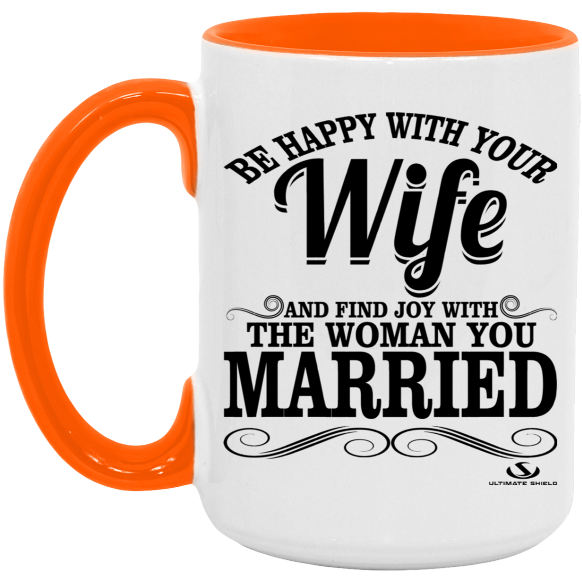 BE HAPPY WITH YOUR WIFE AND FIND JOY WITH THE WOMAN YOU MARRIED 15oz. Accent Mug - The Shield of Light