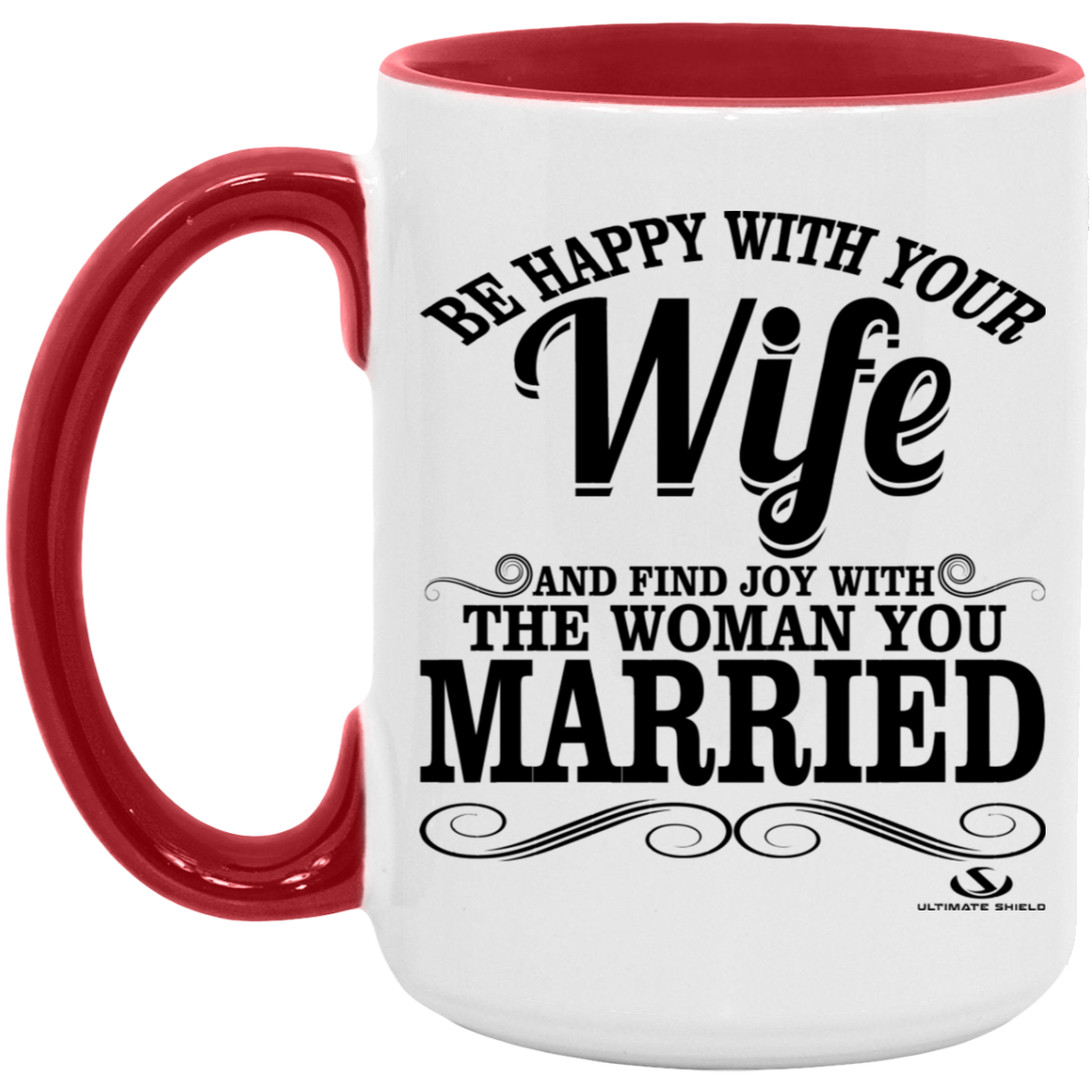BE HAPPY WITH YOUR WIFE AND FIND JOY WITH THE WOMAN YOU MARRIED 15oz. Accent Mug - The Shield of Light