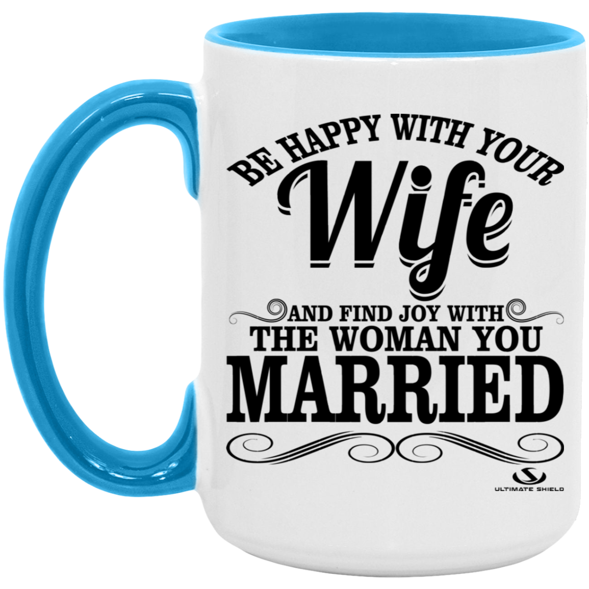 BE HAPPY WITH YOUR WIFE AND FIND JOY WITH THE WOMAN YOU MARRIED 15oz. Accent Mug - The Shield of Light