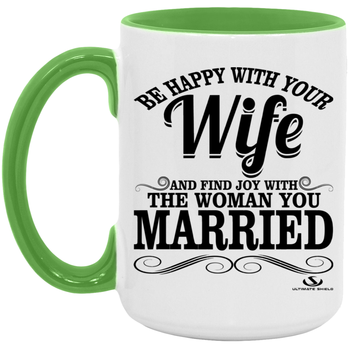 BE HAPPY WITH YOUR WIFE AND FIND JOY WITH THE WOMAN YOU MARRIED 15oz. Accent Mug - The Shield of Light