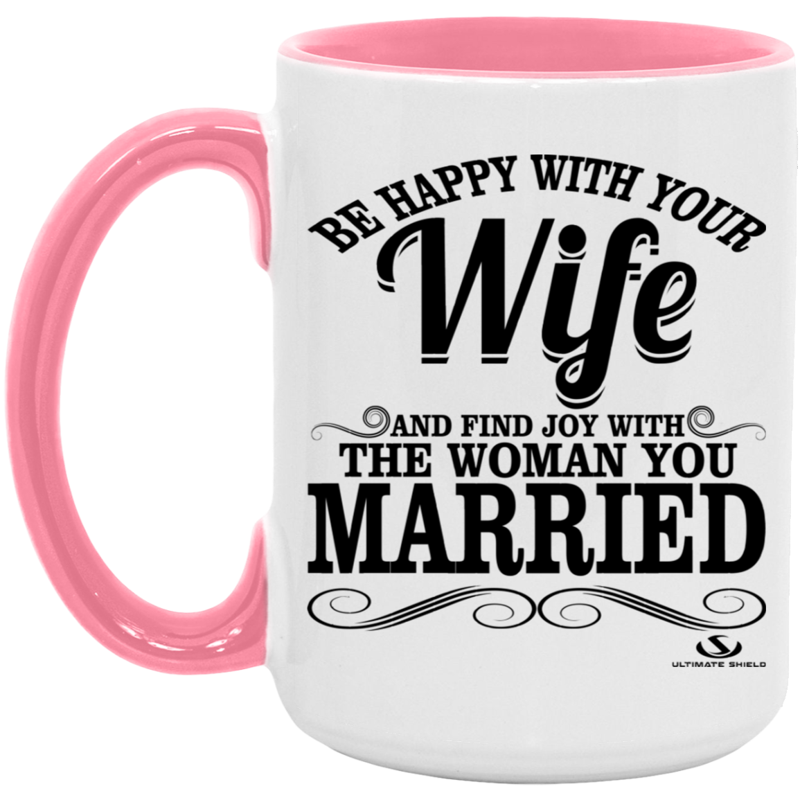 BE HAPPY WITH YOUR WIFE AND FIND JOY WITH THE WOMAN YOU MARRIED 15oz. Accent Mug - The Shield of Light