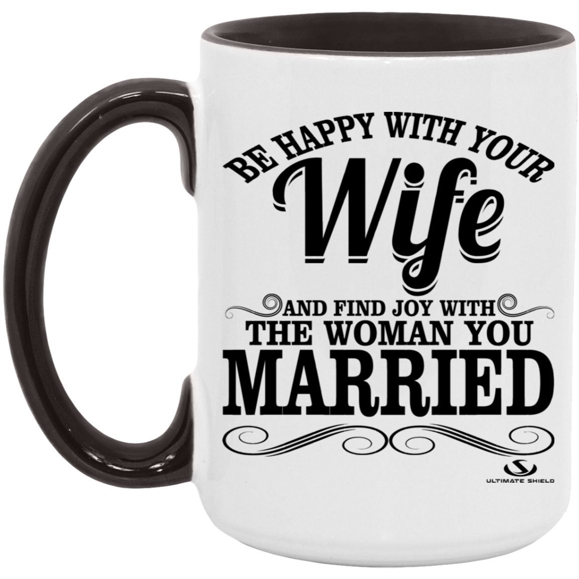 BE HAPPY WITH YOUR WIFE AND FIND JOY WITH THE WOMAN YOU MARRIED 15oz. Accent Mug - The Shield of Light