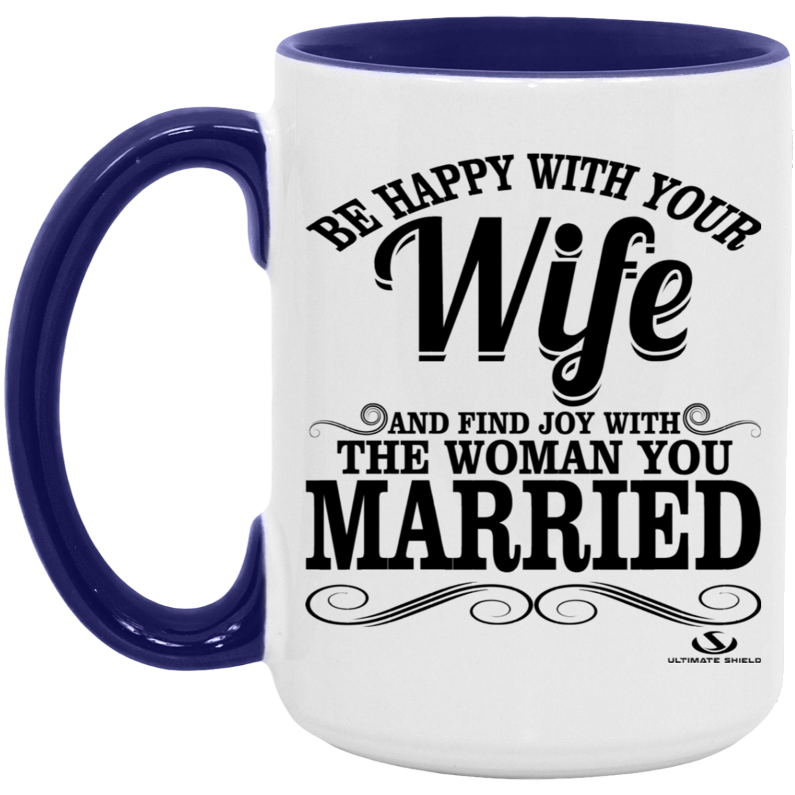 BE HAPPY WITH YOUR WIFE AND FIND JOY WITH THE WOMAN YOU MARRIED 15oz. Accent Mug - The Shield of Light