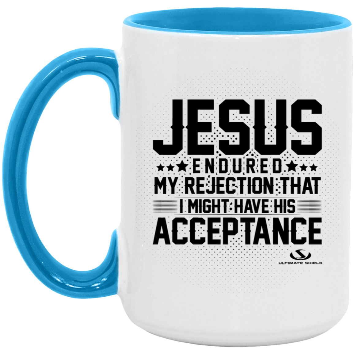 JESUS ENDURED MY REJECTION THAT I MIGHT HAVE HIS ACCEPTANCE 15oz. Accent Mug - The Shield of Light