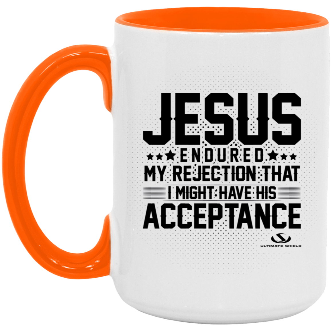 JESUS ENDURED MY REJECTION THAT I MIGHT HAVE HIS ACCEPTANCE 15oz. Accent Mug - The Shield of Light