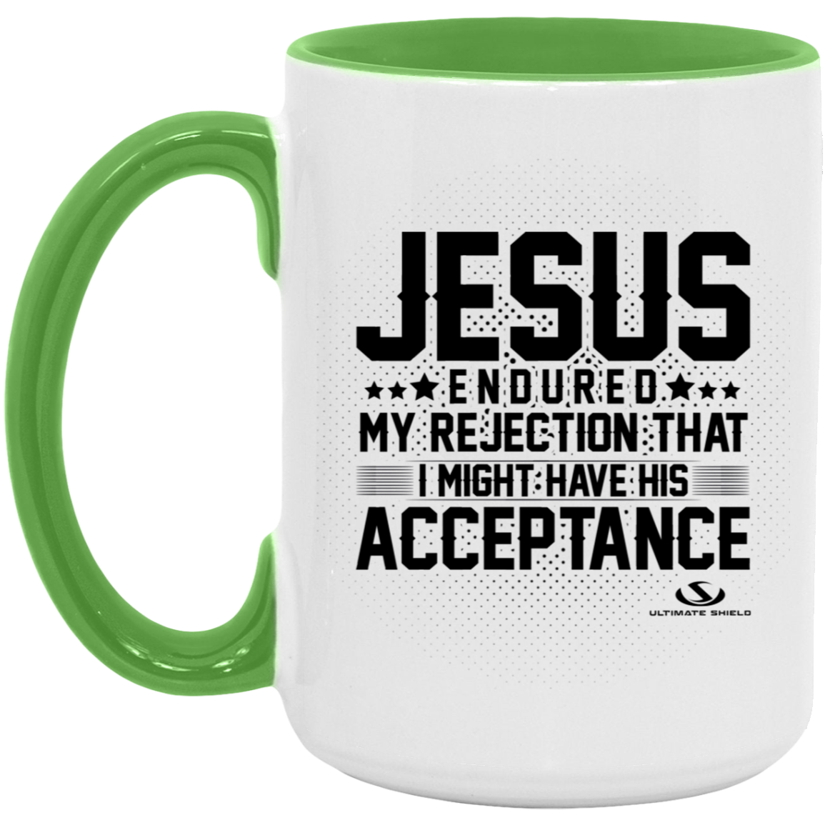 JESUS ENDURED MY REJECTION THAT I MIGHT HAVE HIS ACCEPTANCE 15oz. Accent Mug - The Shield of Light