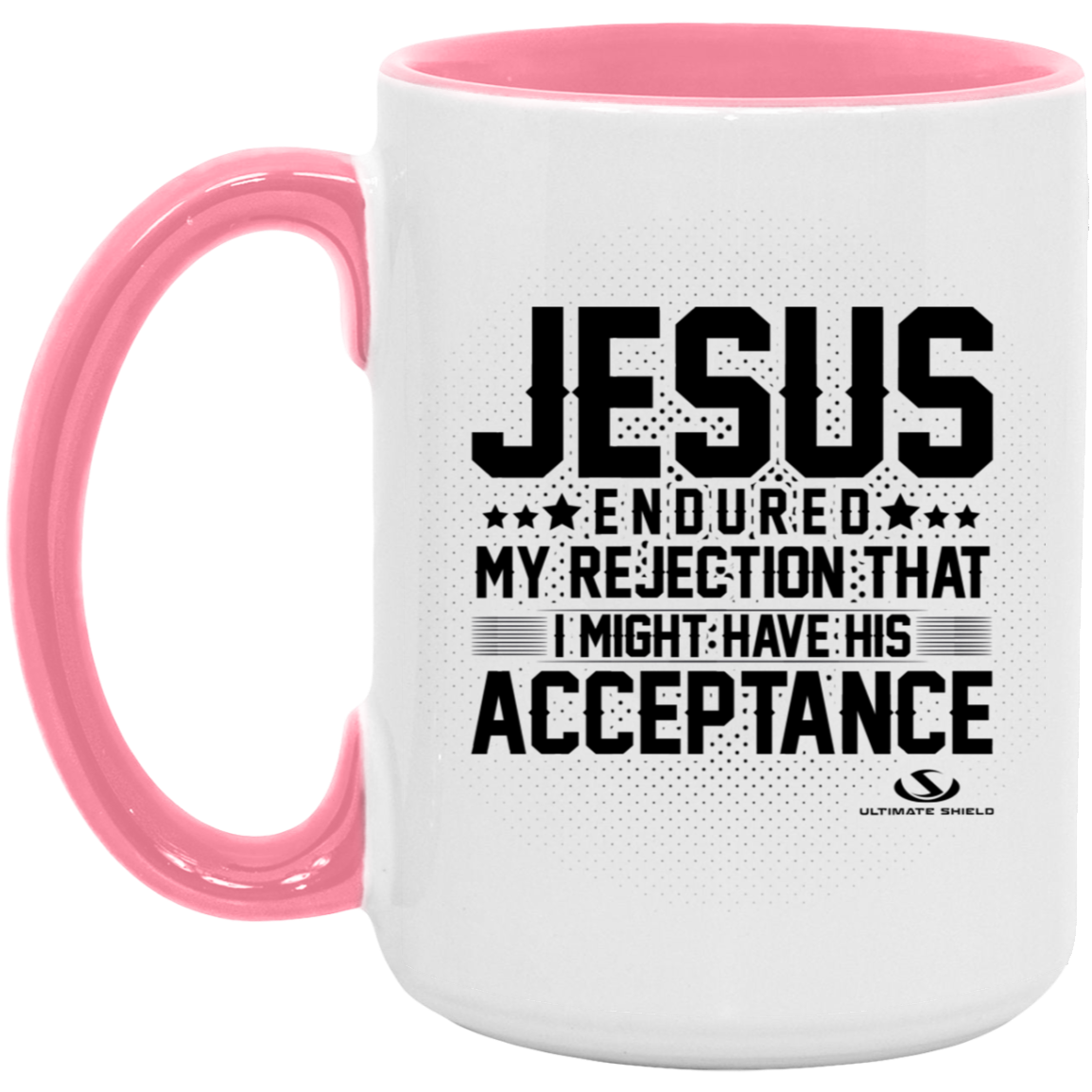 JESUS ENDURED MY REJECTION THAT I MIGHT HAVE HIS ACCEPTANCE 15oz. Accent Mug - The Shield of Light