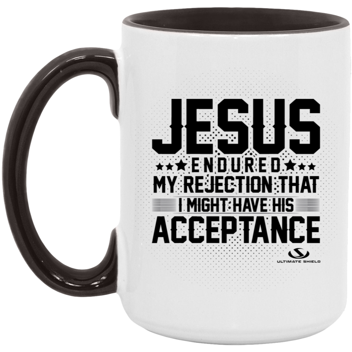JESUS ENDURED MY REJECTION THAT I MIGHT HAVE HIS ACCEPTANCE 15oz. Accent Mug - The Shield of Light