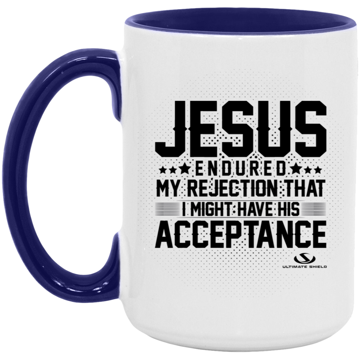 JESUS ENDURED MY REJECTION THAT I MIGHT HAVE HIS ACCEPTANCE 15oz. Accent Mug - The Shield of Light